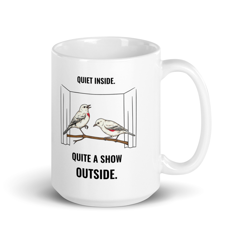 15 oz bird mug, handle on the right: two ivory birds sharing a branch under QUIET INSIDE., with QUITE A SHOW OUTSIDE. below