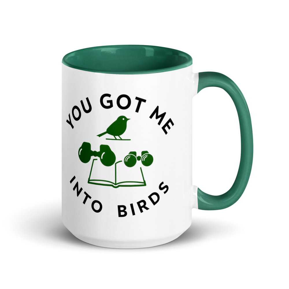 Bird watcher gift mug with dark green inside, 15 oz, handle on the right: YOU GOT ME INTO BIRDS around a bird, binoculars and a field guide