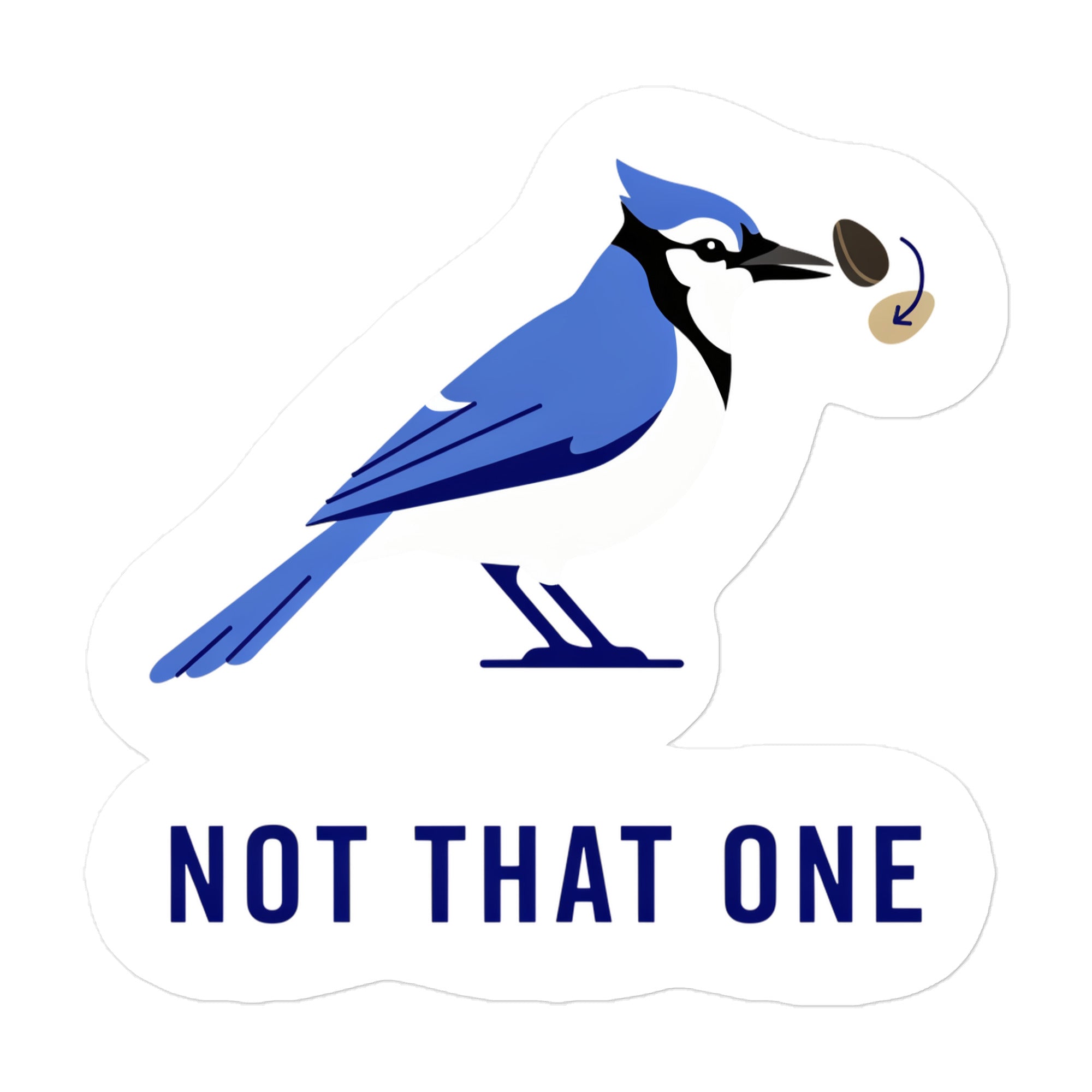 Not That One blue jay sticker: a blue jay keeping one seed and dropping another above the words NOT THAT ONE, cut to shape with a slim white edge